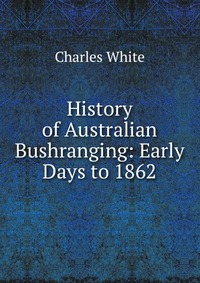 History of Australian Bushranging: Early Days to 1862