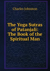 The Yoga Sutras of Patanjali: The Book of the Spiritual Man