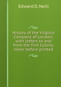 History of the Virginia Company of London; with letters to and from the first Colony, never before printed