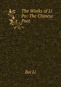 The Works of Li Po: The Chinese Poet