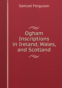 Ogham Inscriptions in Ireland, Wales, and Scotland