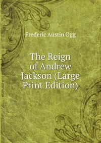 The Reign of Andrew Jackson (Large Print Edition)