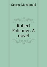 Robert Falconer. A novel