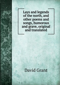 Lays and legends of the north, and other poems and songs, humorous and grave, original and translated