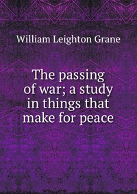 The passing of war; a study in things that make for peace