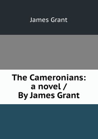 The Cameronians: a novel / By James Grant