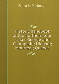 Historic handbook of the northern tour, Lakes George and Champlain; Niagara; Montreal; Quebec