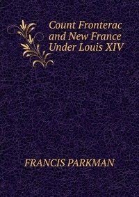 Count Fronterac and New France Under Louis XIV