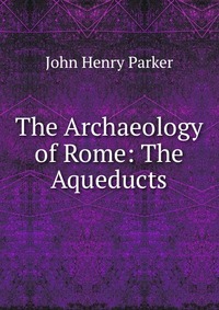 The Archaeology of Rome: The Aqueducts