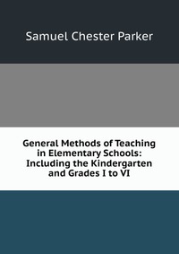 General Methods of Teaching in Elementary Schools: Including the Kindergarten and Grades I to VI