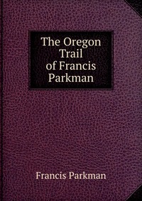 The Oregon Trail of Francis Parkman