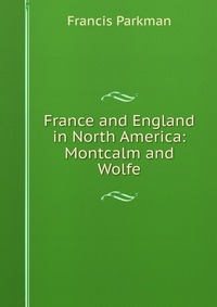 France and England in North America: Montcalm and Wolfe