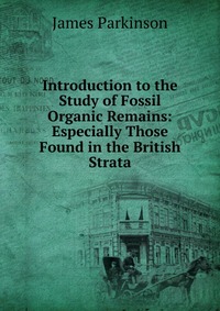 Introduction to the Study of Fossil Organic Remains: Especially Those Found in the British Strata