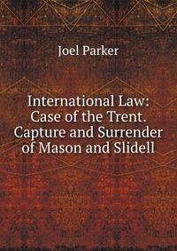 International Law: Case of the Trent. Capture and Surrender of Mason and Slidell