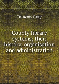 County library systems; their history, organisation and administration