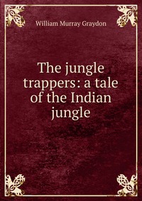 The jungle trappers: a tale of the Indian jungle