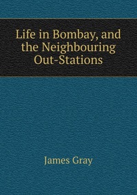 Life in Bombay, and the Neighbouring Out-Stations