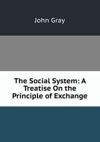 The Social System: A Treatise On the Principle of Exchange