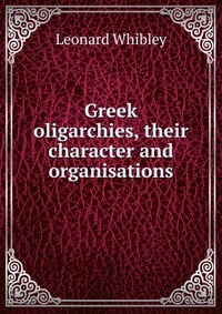 Greek oligarchies, their character and organisations