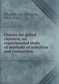 Classes for gifted children; an experimental study of methods of selection and instruction