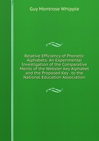 Relative Efficiency of Phonetic Alphabets: An Experimental Investigation of the Comparative Merits of the Webster Key Alphabet and the Proposed Key . to the National Education Association