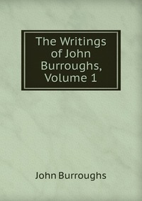 The Writings of John Burroughs, Volume 1