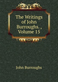 The Writings of John Burroughs. , Volume 15