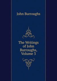 The Writings of John Burroughs, Volume 3