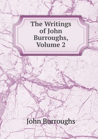 The Writings of John Burroughs, Volume 2