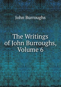 The Writings of John Burroughs, Volume 6