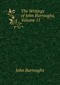 The Writings of John Burroughs, Volume 11