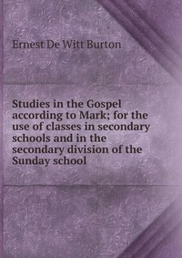 Studies in the Gospel according to Mark; for the use of classes in secondary schools and in the secondary division of the Sunday school