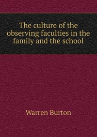 The culture of the observing faculties in the family and the school