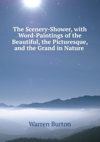 The Scenery-Shower, with Word-Paintings of the Beautiful, the Picturesque, and the Grand in Nature