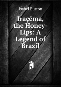 Iracema, the Honey-Lips: A Legend of Brazil