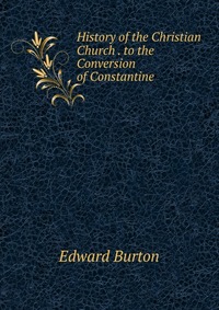 History of the Christian Church . to the Conversion of Constantine