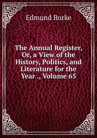 The Annual Register, Or, a View of the History, Politics, and Literature for the Year ., Volume 65