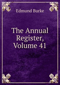 The Annual Register, Volume 41