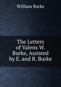 The Letters of Valens W. Burke, Assisted by E. and R. Burke