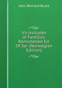 Vicissitudes of Families. Remodelled Ed. Of Ser (Norwegian Edition)