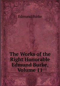 The Works of the Right Honorable Edmund Burke, Volume 11