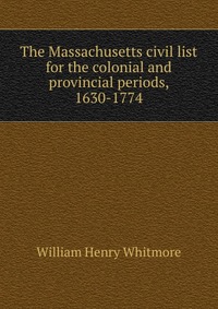 The Massachusetts civil list for the colonial and provincial periods, 1630-1774