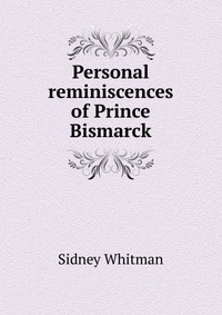 Personal reminiscences of Prince Bismarck