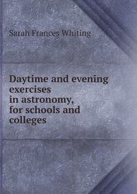 Daytime and evening exercises in astronomy, for schools and colleges