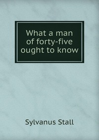 What a man of forty-five ought to know