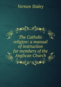 The Catholic religion: a manual of instruction for members of the Anglican Church