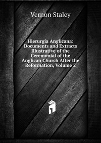 Hierurgia Anglicana: Documents and Extracts Illustrative of the Ceremonial of the Anglican Church After the Reformation, Volume 2