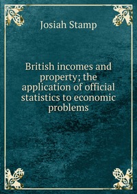 British incomes and property; the application of official statistics to economic problems