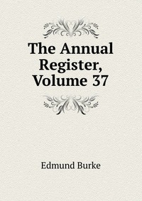 The Annual Register, Volume 37