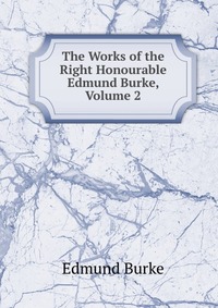 The Works of the Right Honourable Edmund Burke, Volume 2